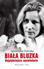 Biała bluzka. Najpiękniejsze opowiadania