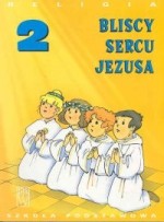 Bliscy Sercu Jezusa. Klasa 2, szkoła podstawowa. Religia. Podręczni