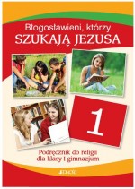 Błogosławieni, którzy szukają Jezusa. Klasa 1, gimnazjum. Religia. Podręcznik.