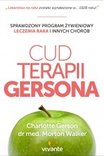 Cud terapii Gersona. Sprawdzony program żywieniowy leczenia raka i innych chorób