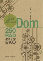 Dom. Żyj na zielono! 250 rad jak być eko