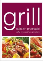 Grill - sałatki, przekąski. 150 nowoczesnych przepisów
