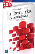 Informatyka to podstawa. Klasa 1-3, liceum i technikum. Podręcznik. Zakres podstawowy