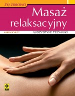 Masaż relaksacyjny. Wszystkie techniki.