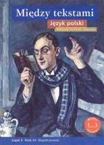 Między tekstami. Liceum, część 5 - Wiek XX. Współczesność. Język polski. Podręcznik