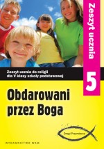 Obdarowani przez Boga. Zeszyt ucznia do religii dla klasy V szkoły podstawowej