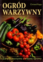 Ogród warzywny. Zdrowe warzywa z własnej uprawy