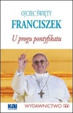 Ojciec Święty Franciszek. U progu pontyfikatu