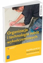 Organizacja i technologia robót wykończeniowych Podręcznik do nauki zawodu technik budownictwa.