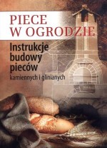 Piece w ogrodzie. Instrukcje budowy pieców kamiennych i glinianych