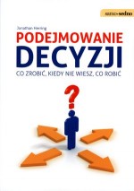 Podejmowanie decyzji. Co zrobić, kiedy nie wiesz, co robić