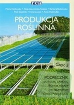 Produkcja roślinna. Część 3. Podręcznik do nauki zawodu. Technik Rolnik.