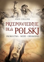 Przepowiednie dla Polski. Proroctwa, wizje, objawienia