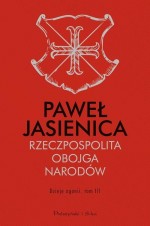 Rzeczpospolita Obojga Narodów.Dzieje agonii.Tom 3
