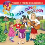 Spotkania dzieci Bożych. Wychowanie przedszkolne. Religia. Podręcznik dla dziecka pięcioletniego