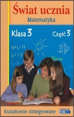 Świat ucznia. Klasa 3, szkoła podstawowa, część 3. Matematyka. Podręcznik z ćwiczeniami