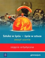 Sztuka w życiu - życie w sztuce. Gimnazjum. Plastyka. Zajęcia artystyczne. Zeszyt ucznia