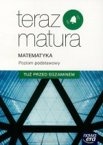 Teraz matura. Matematyka. Tuż przed egzaminem. Poziom podstawowy