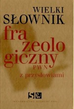 Wielki słownik frazeologiczny z przysłowiami