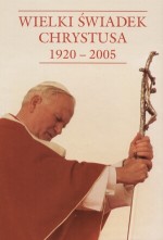 Wielki Świadek Chrystusa 1920-2005