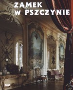 Zamek w Pszczynie. Perła śląskiej architektury