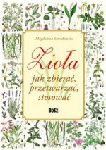 Zioła. Jak zbierać przetwarzać stosować