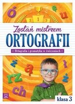 Zostań mistrzem ortografii. Ortografia i gramatyka w ćwiczeniach, klasa 3