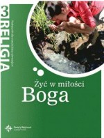 Żyć w miłości Boga. Klasa 3, gimnazjum. Religia. Podręcznik.